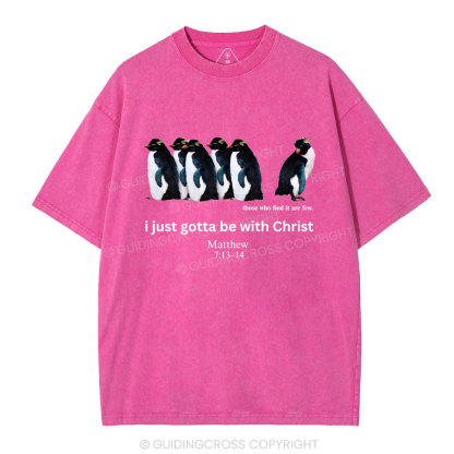 I Just Gotta Be With Christ Christian Washed T-Shirt
