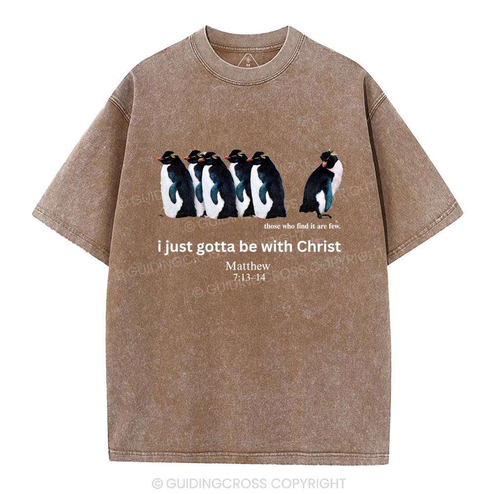 I Just Gotta Be With Christ Christian Washed T-Shirt