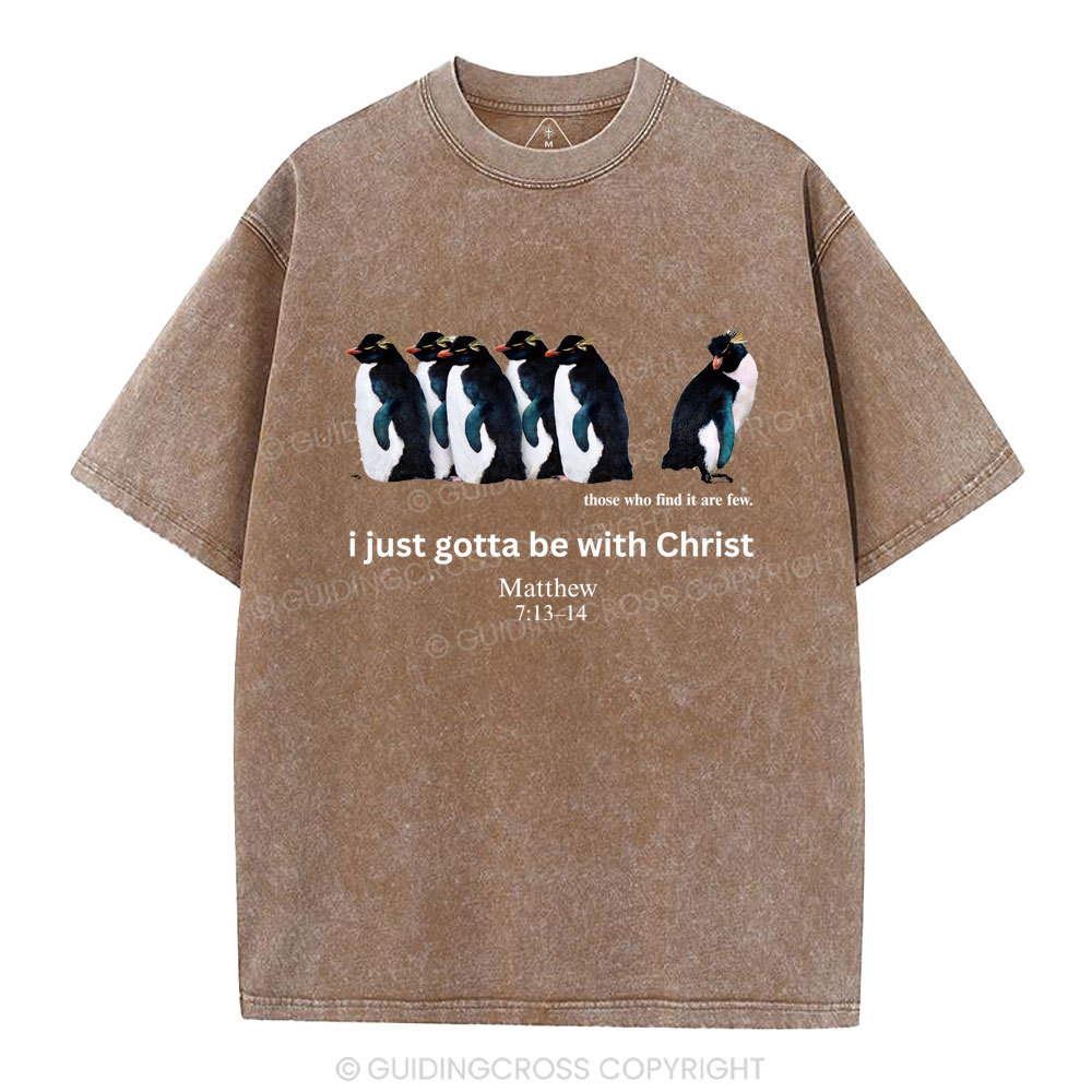 I Just Gotta Be With Christ Christian Washed T-Shirt