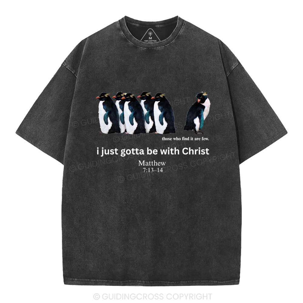 I Just Gotta Be With Christ Christian Washed T-Shirt