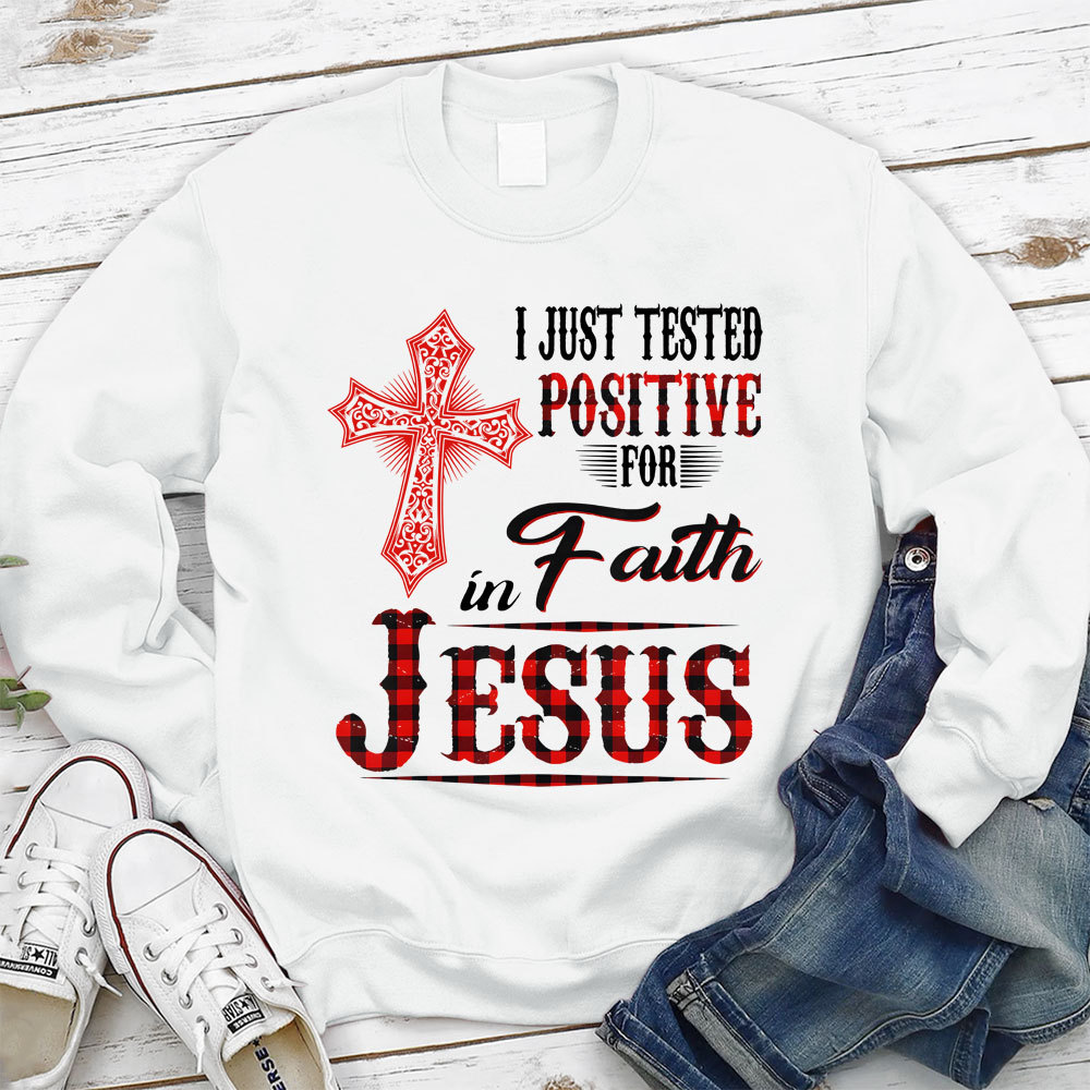 I Just Tested Positive For Faith In Jesus Christian Sweatshirt