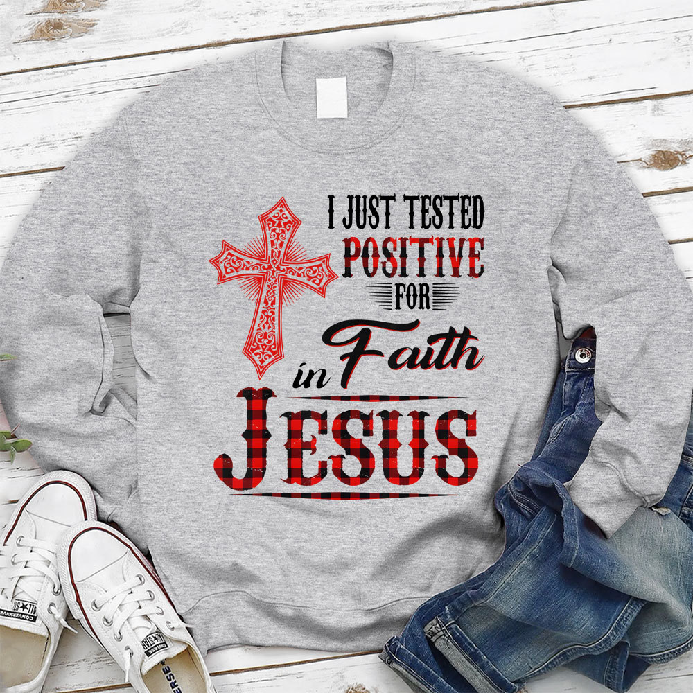 I Just Tested Positive For Faith In Jesus Christian Sweatshirt