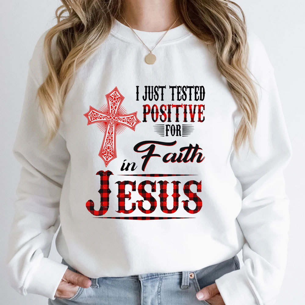 I Just Tested Positive For Faith In Jesus Christian Sweatshirt