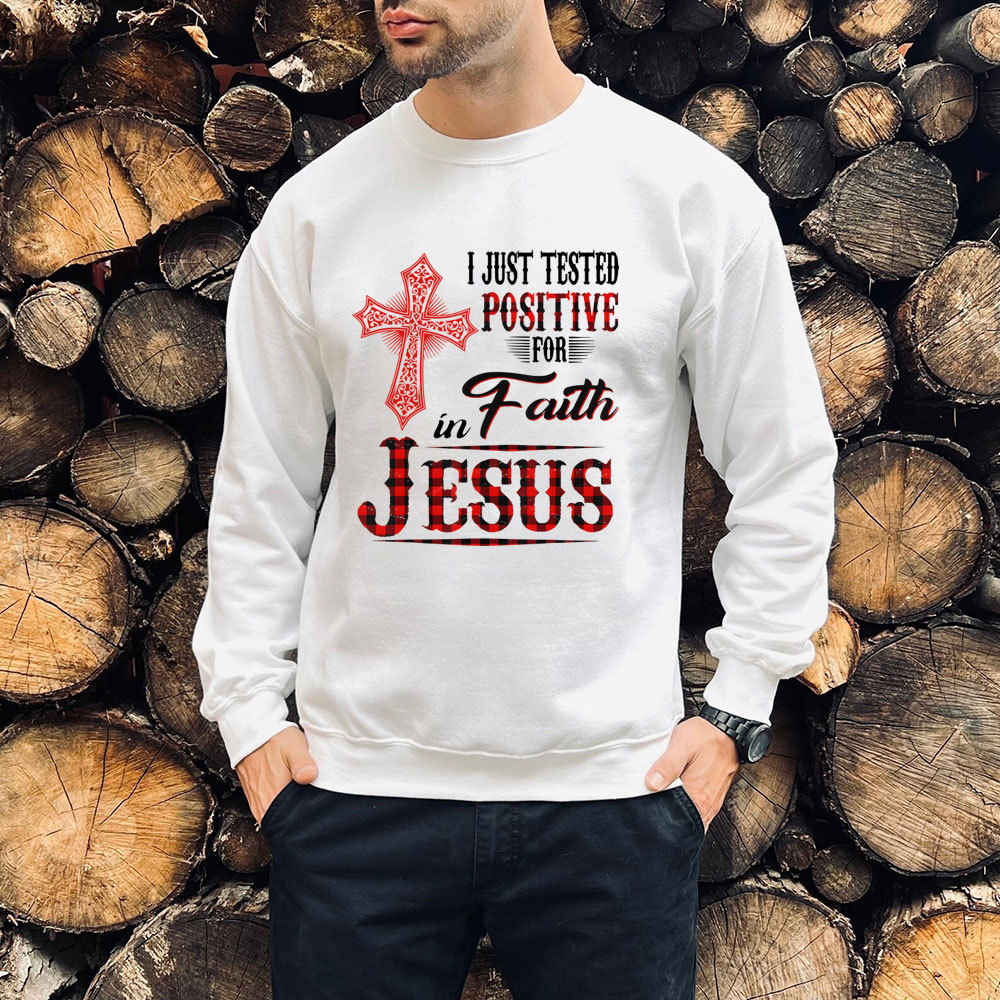 I Just Tested Positive For Faith In Jesus Christian Sweatshirt