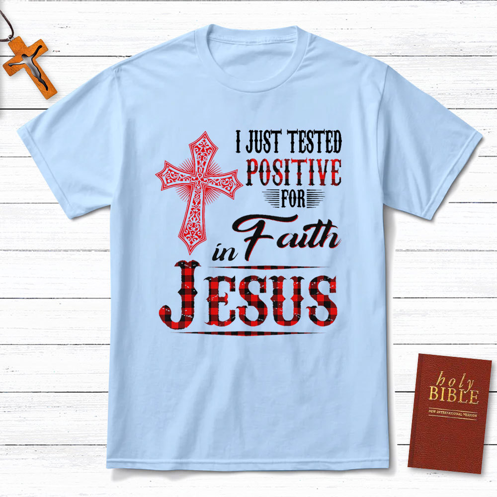 I Just Tested Positive For Faith In Jesus Christian T-Shirt