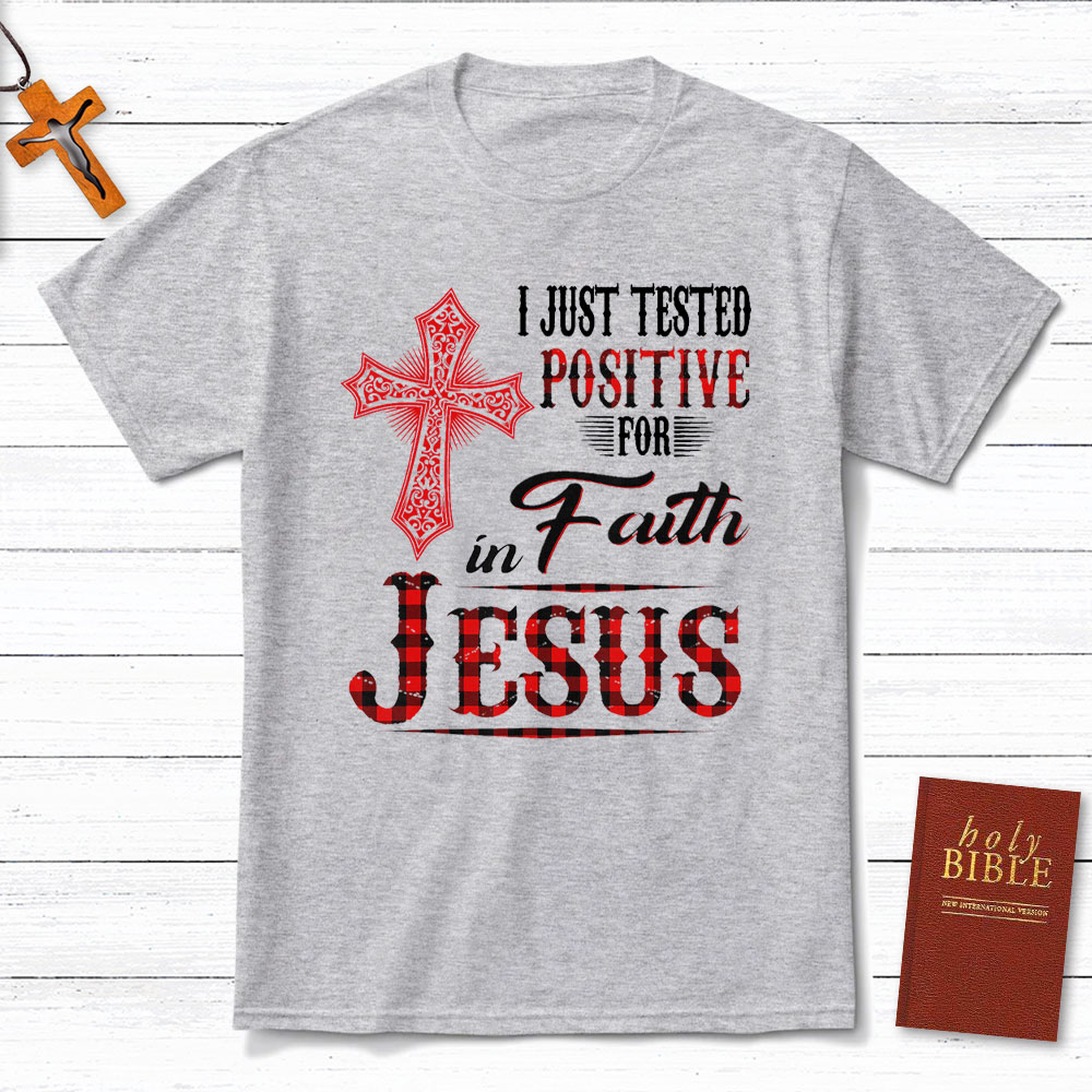 I Just Tested Positive For Faith In Jesus Christian T-Shirt