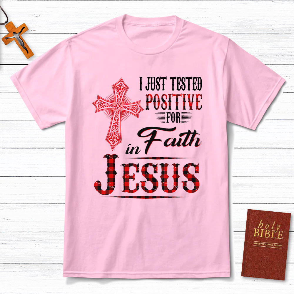 I Just Tested Positive For Faith In Jesus Christian T-Shirt