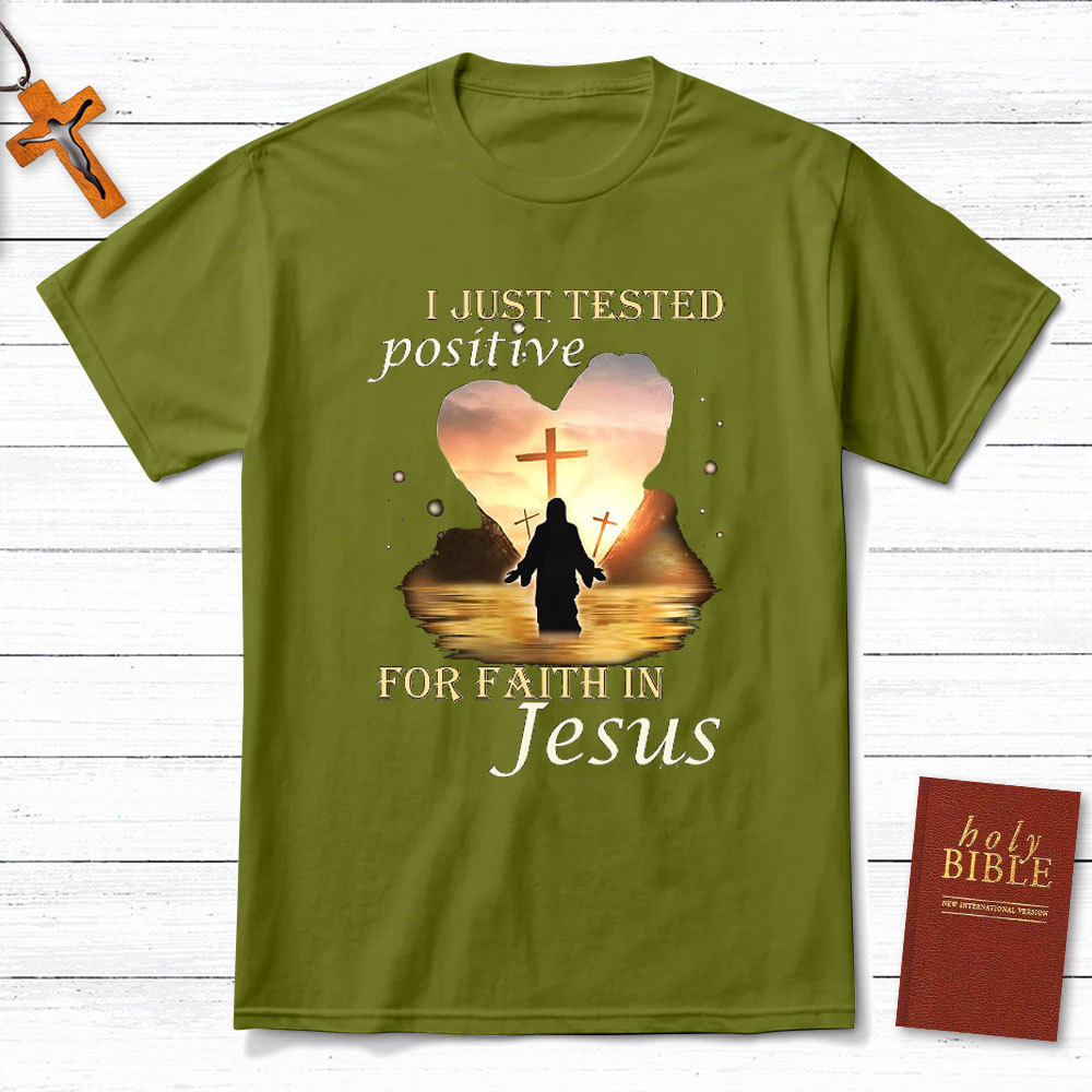 I Just Tested Positive For Faith In Jesus Christian T-Shirt