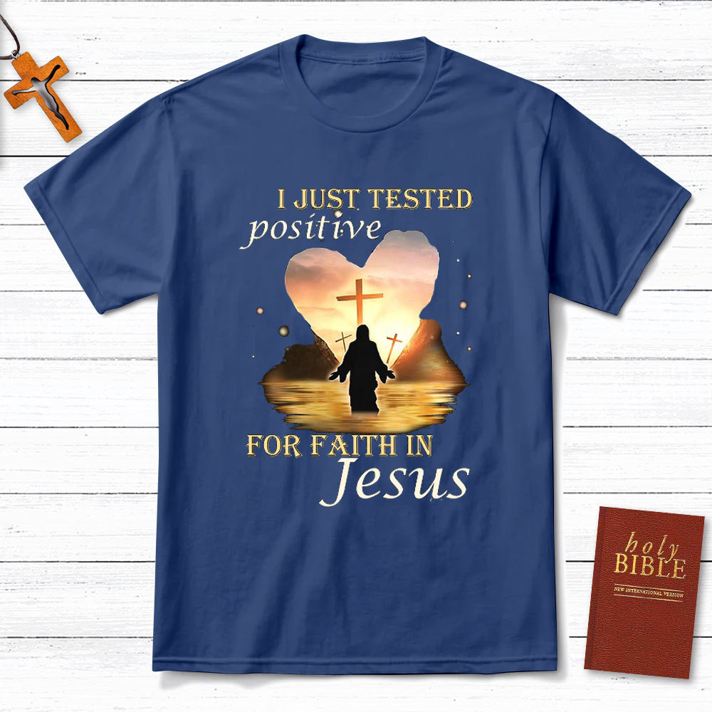 I Just Tested Positive For Faith In Jesus Christian T-Shirt