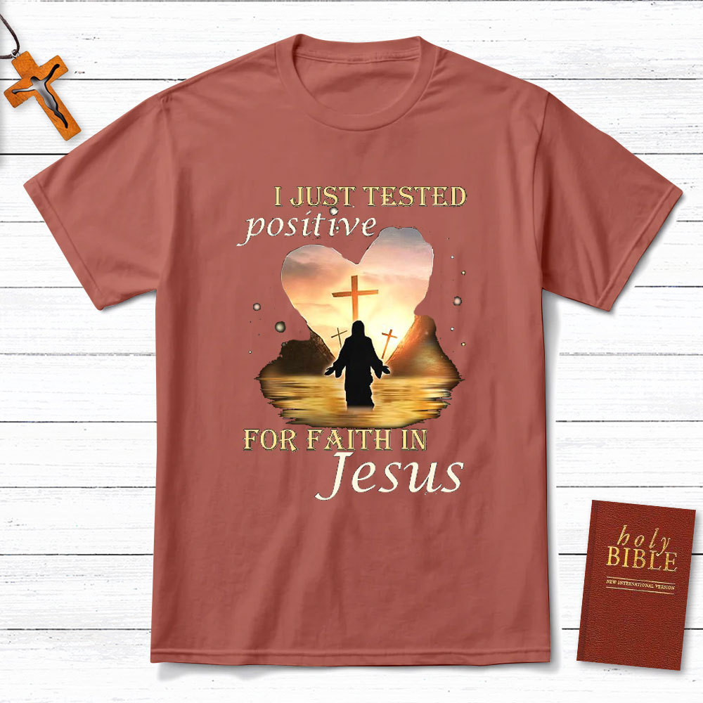 I Just Tested Positive For Faith In Jesus Christian T-Shirt