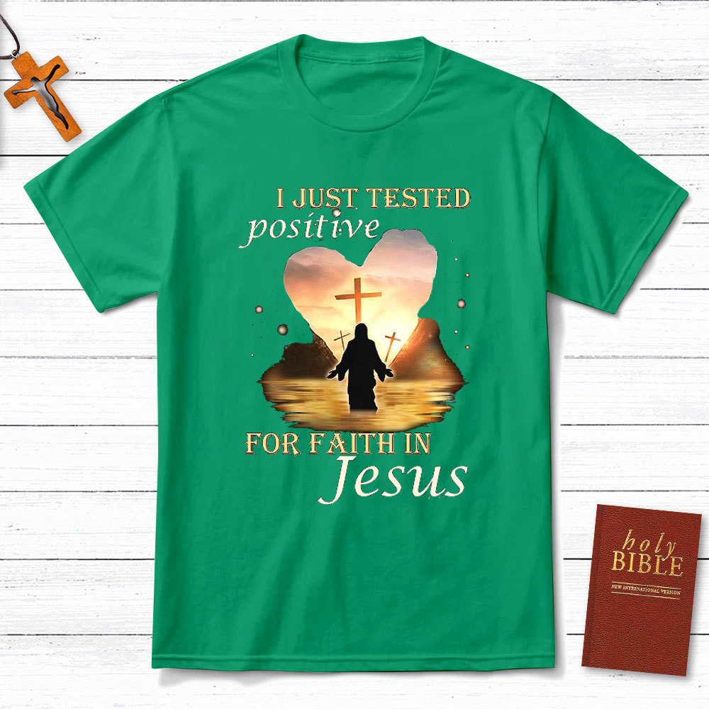 I Just Tested Positive For Faith In Jesus Christian T-Shirt
