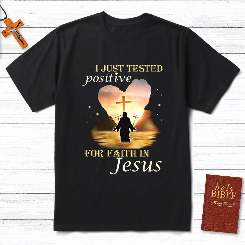 I Just Tested Positive For Faith In Jesus Christian T-Shirt