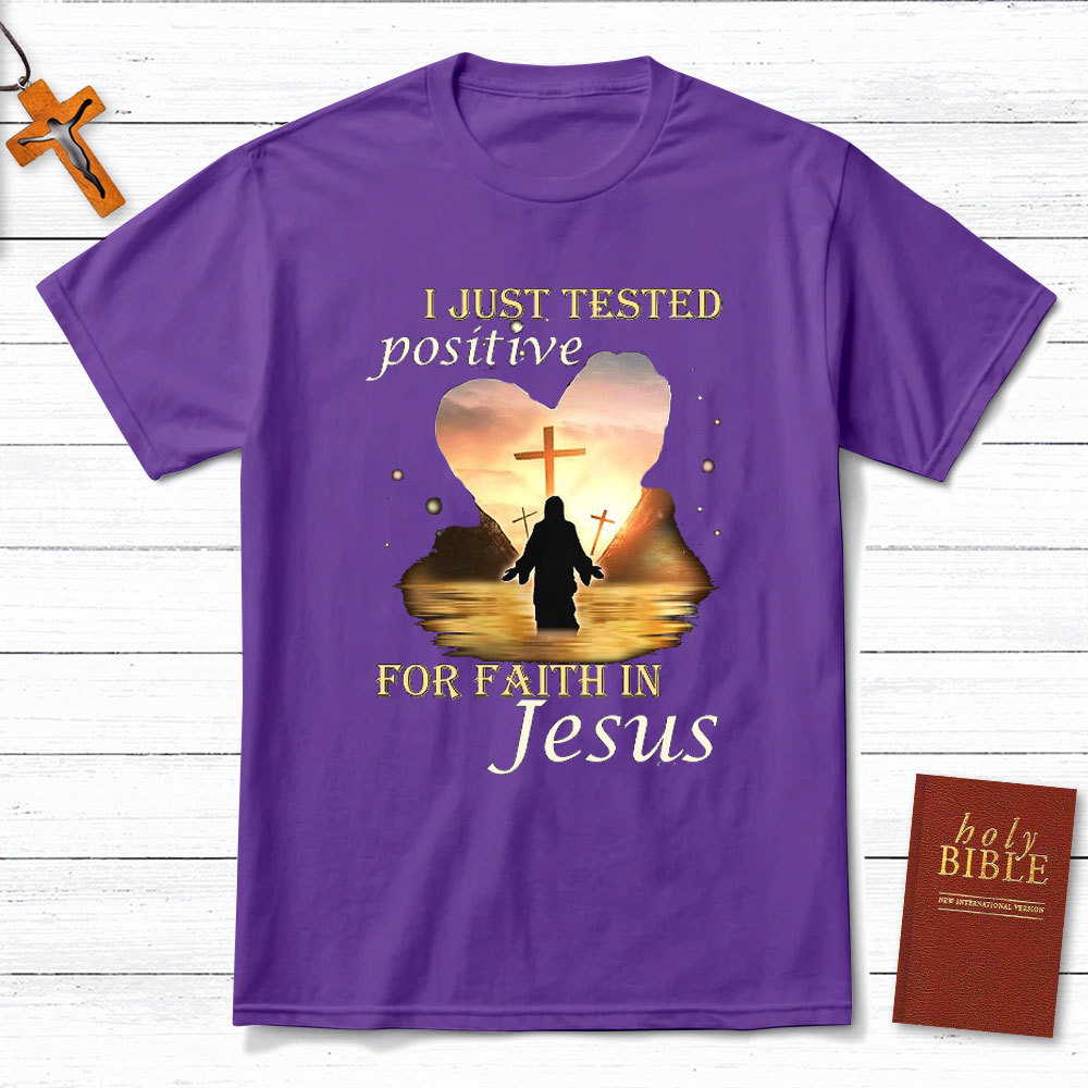 I Just Tested Positive For Faith In Jesus Christian T-Shirt