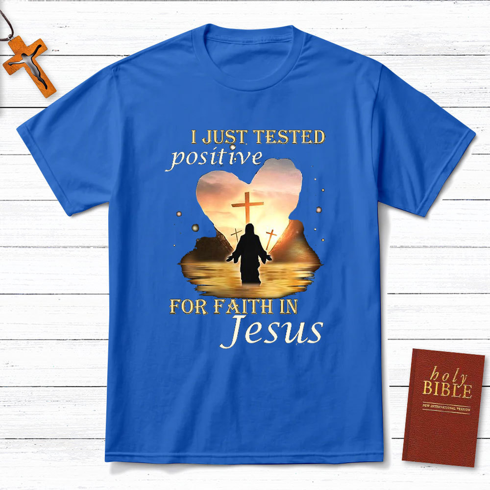 I Just Tested Positive For Faith In Jesus Christian T-Shirt