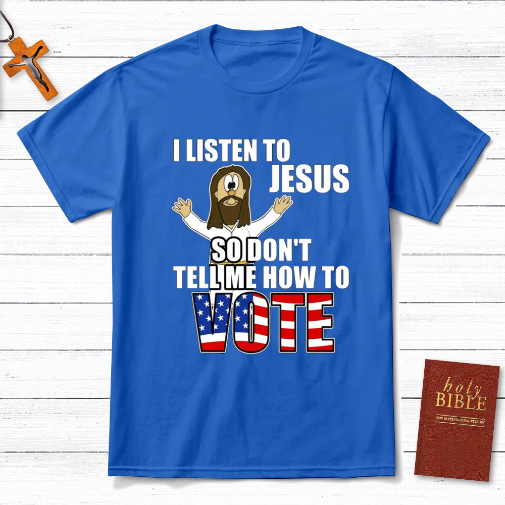 I Listen To Jesus So Do Not Tell Me How To Vote Christian T-Shirt