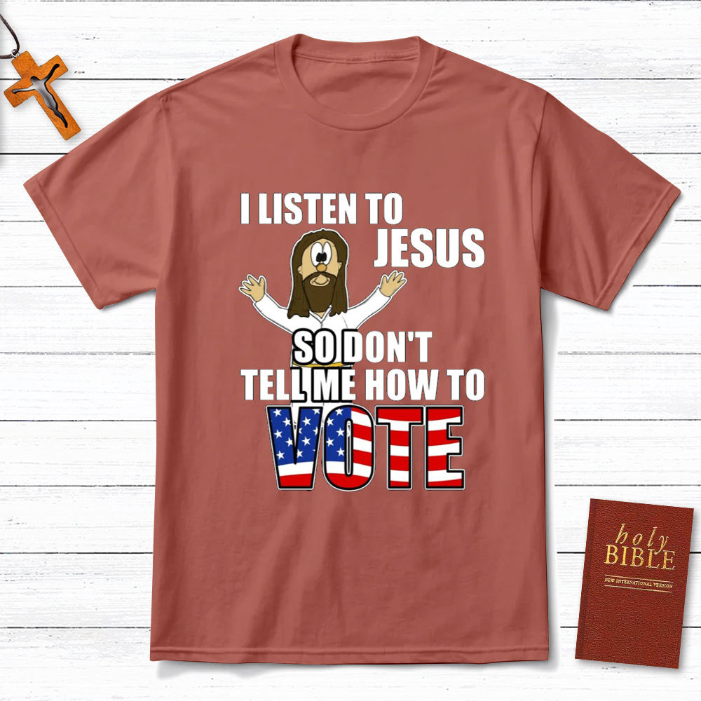 I Listen To Jesus So Do Not Tell Me How To Vote Christian T-Shirt