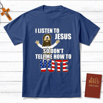 I Listen To Jesus So Do Not Tell Me How To Vote Christian T-Shirt