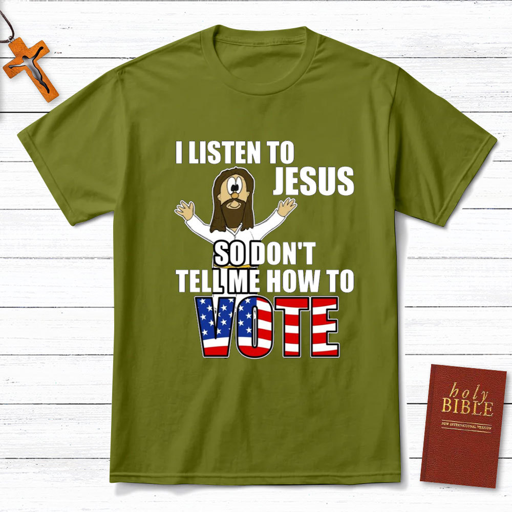 I Listen To Jesus So Do Not Tell Me How To Vote Christian T-Shirt