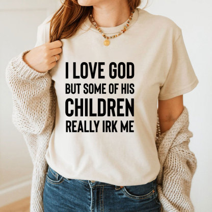 I Love God But Some Of His Children Really Irk Me Christian T-Shirt