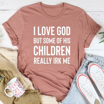 I Love God But Some Of His Children Really Irk Me Christian T-Shirt