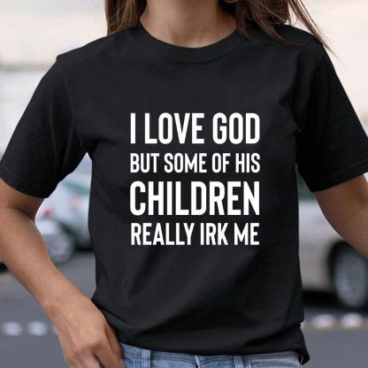 I Love God But Some Of His Children Really Irk Me Christian T-Shirt