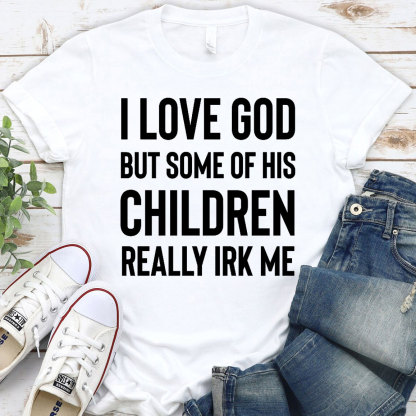 I Love God But Some Of His Children Really Irk Me Christian T-Shirt