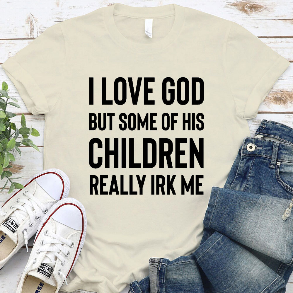 I Love God But Some Of His Children Really Irk Me Christian T-Shirt