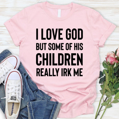 I Love God But Some Of His Children Really Irk Me Christian T-Shirt