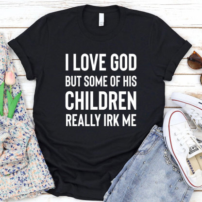 I Love God But Some Of His Children Really Irk Me Christian T-Shirt