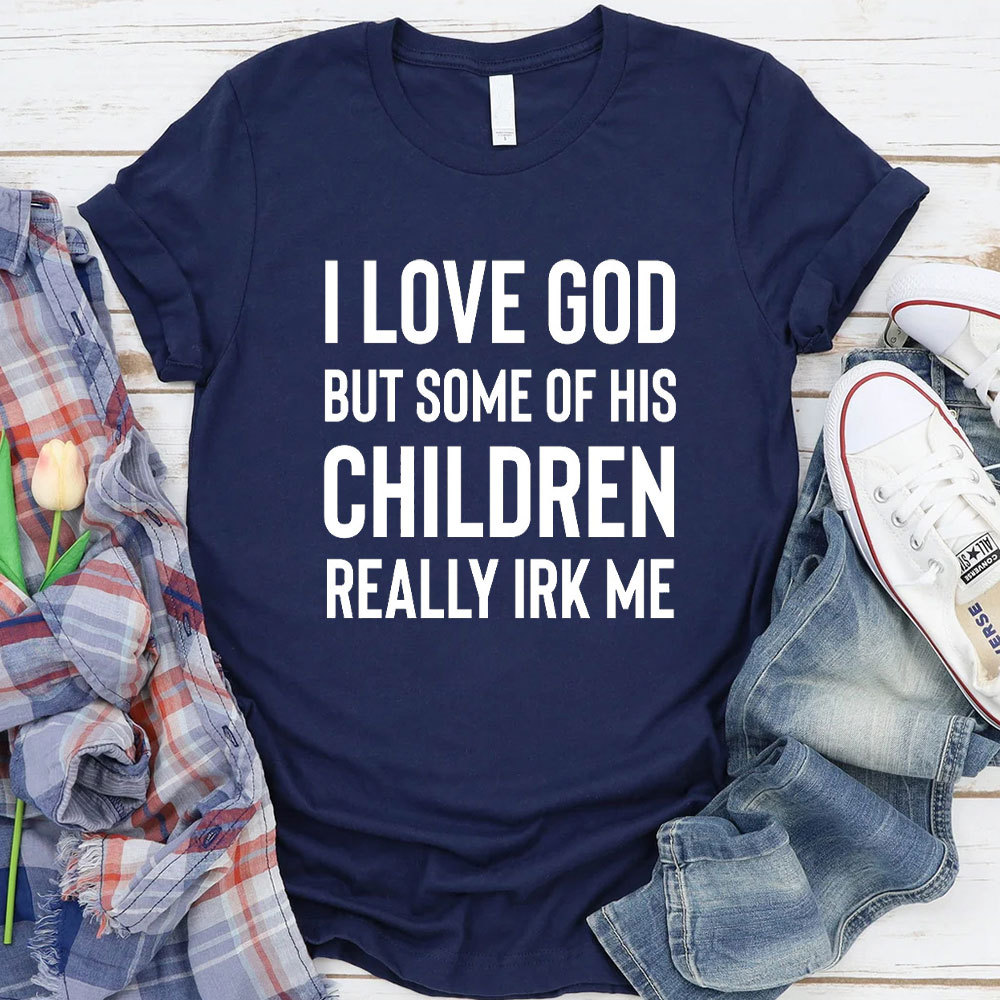 I Love God But Some Of His Children Really Irk Me Christian T-Shirt