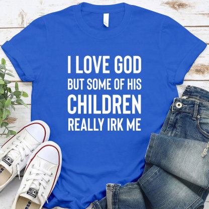 I Love God But Some Of His Children Really Irk Me Christian T-Shirt