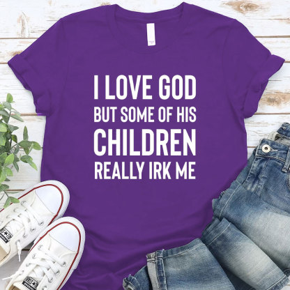 I Love God But Some Of His Children Really Irk Me Christian T-Shirt