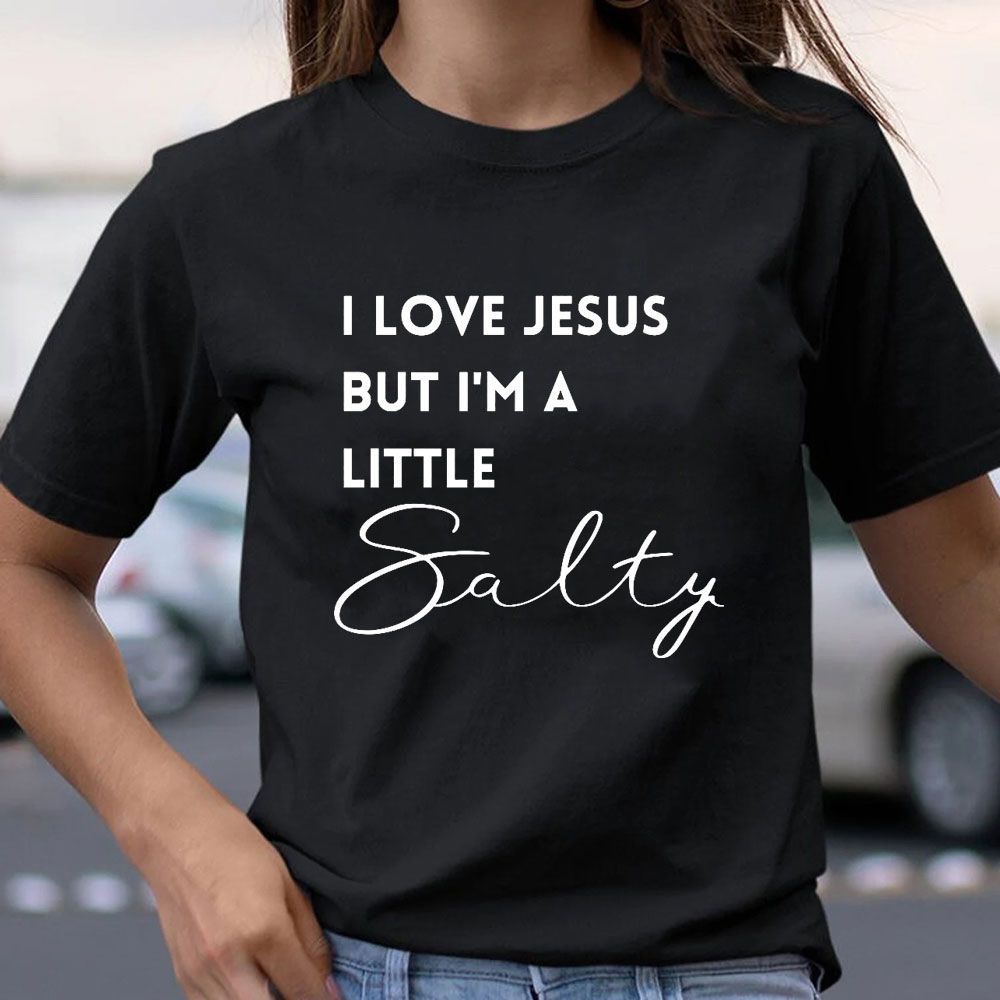 I Love Jesus But I Am Little Salty Christian T-Shirt