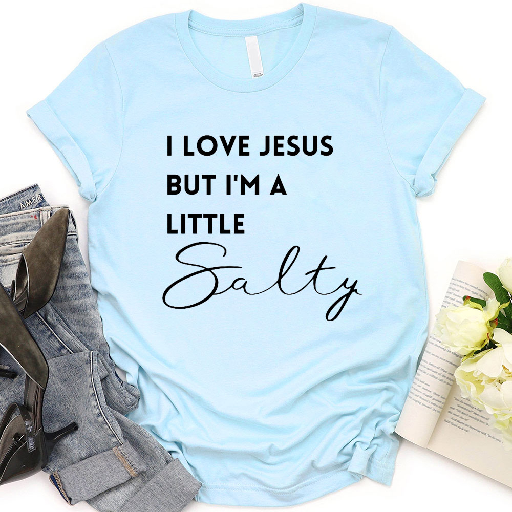 I Love Jesus But I Am Little Salty Christian T-Shirt