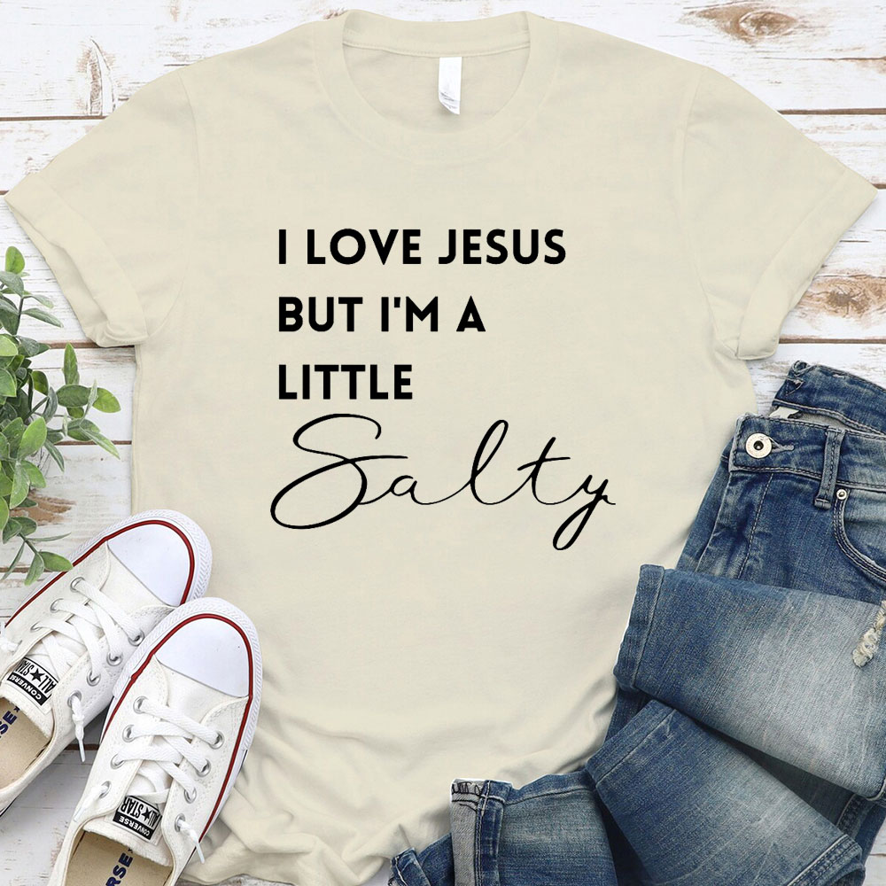 I Love Jesus But I Am Little Salty Christian T-Shirt