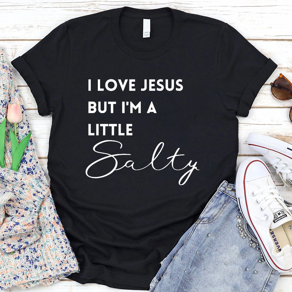 I Love Jesus But I Am Little Salty Christian T-Shirt