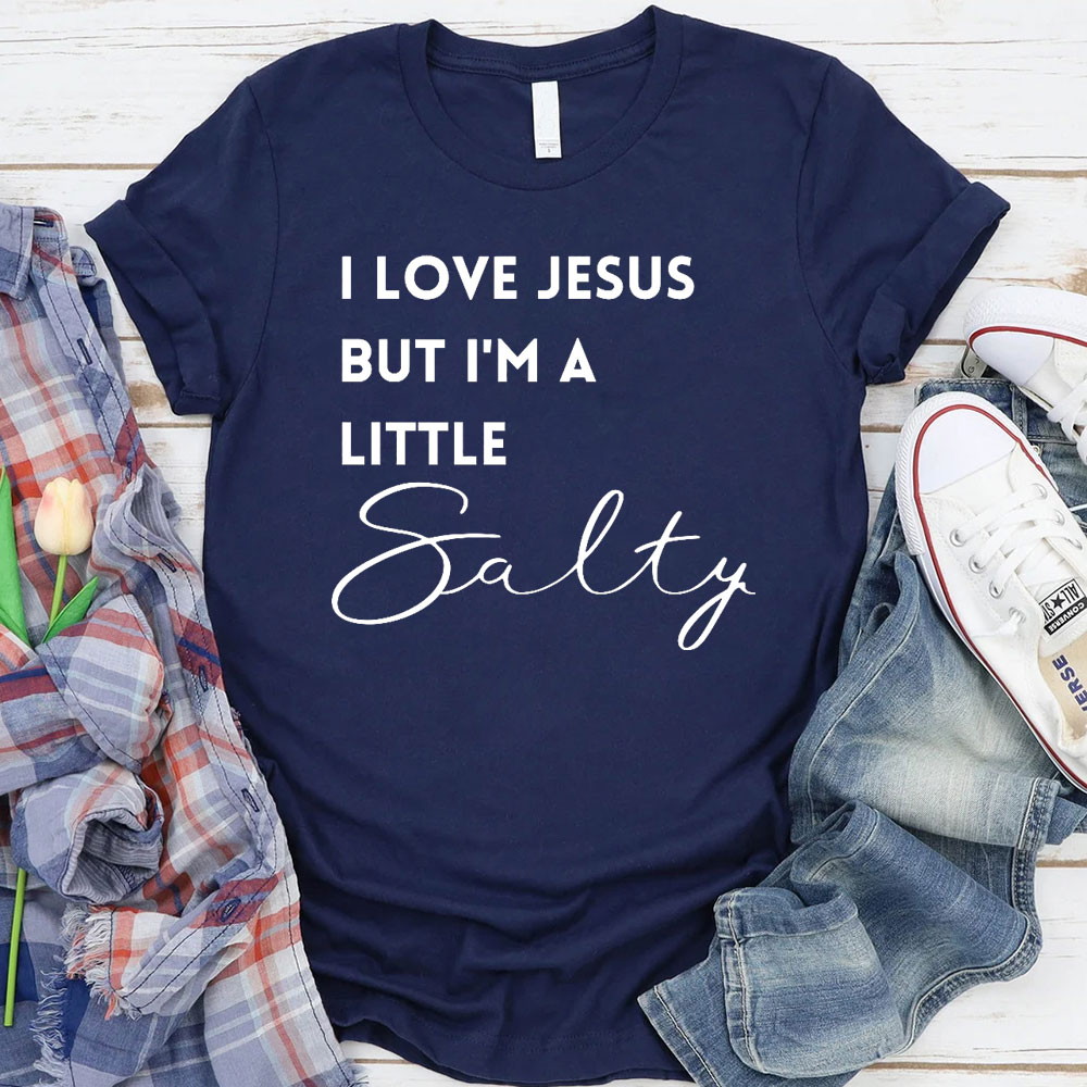 I Love Jesus But I Am Little Salty Christian T-Shirt