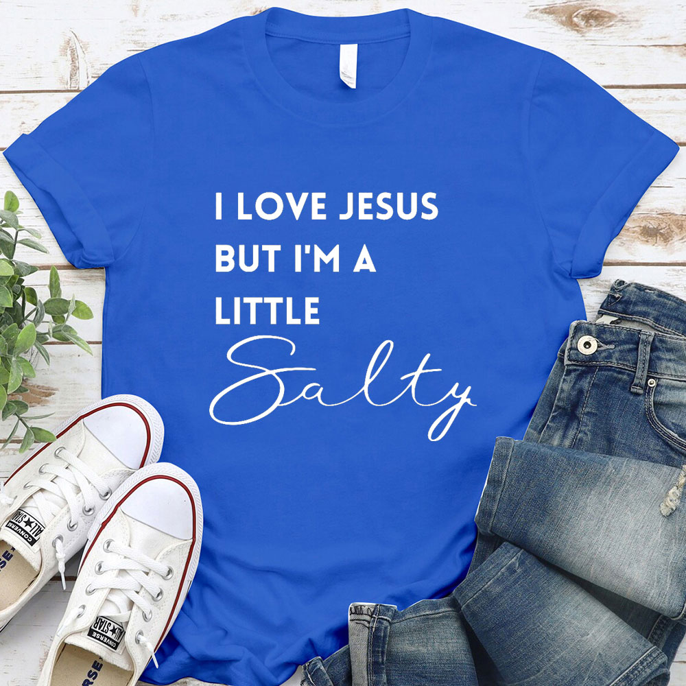 I Love Jesus But I Am Little Salty Christian T-Shirt