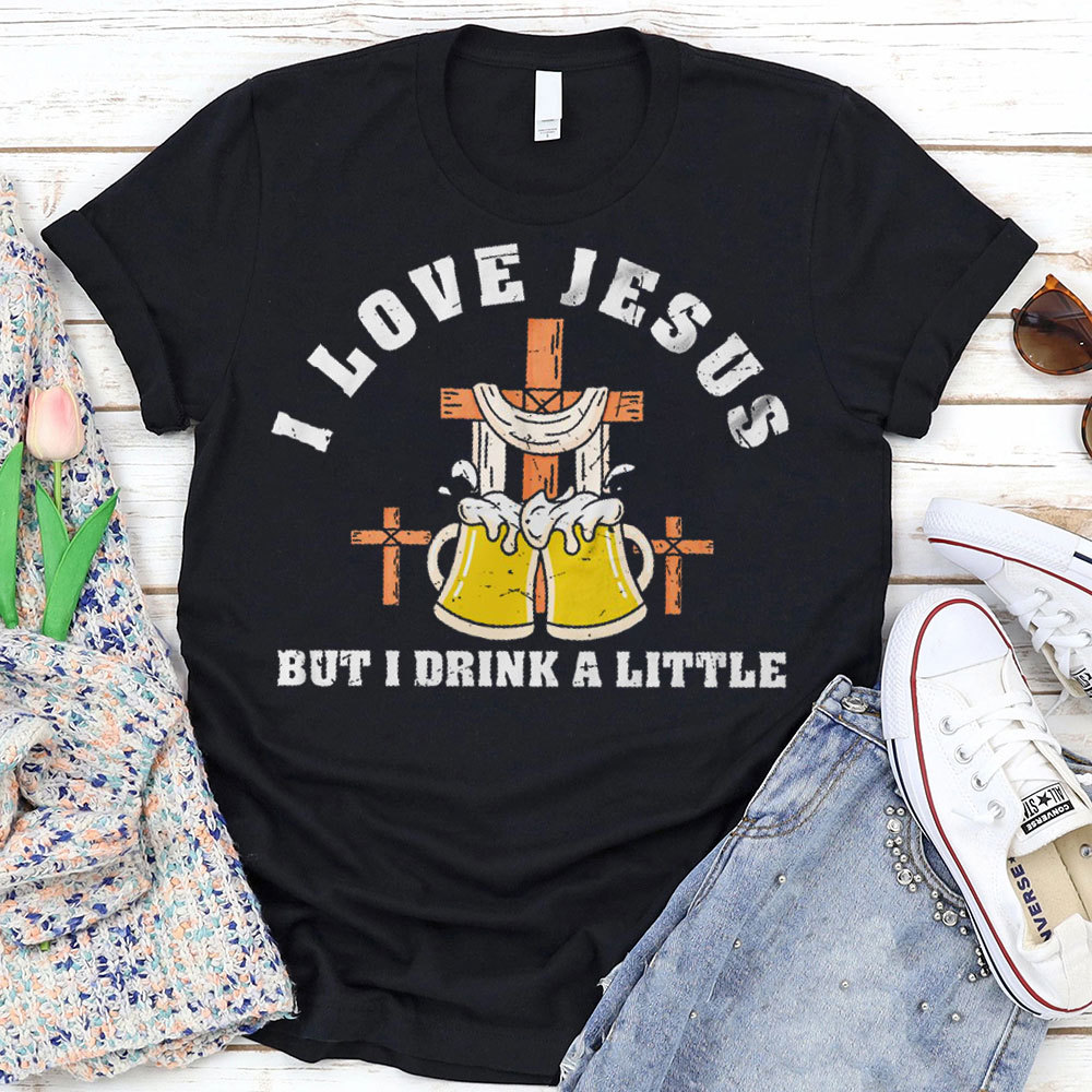 I Love Jesus But I Drink A Little Christian T-Shirt