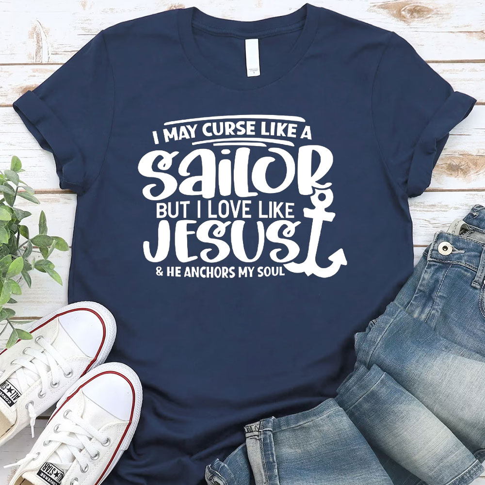 I May Curse Like A Sailor But I Love Like Jesus Christian T-Shirt