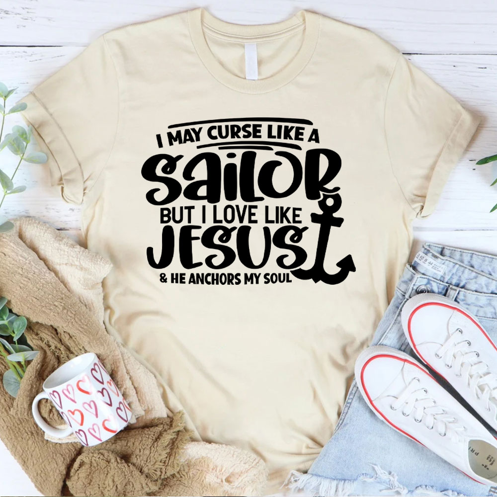 I May Curse Like A Sailor But I Love Like Jesus Christian T-Shirt