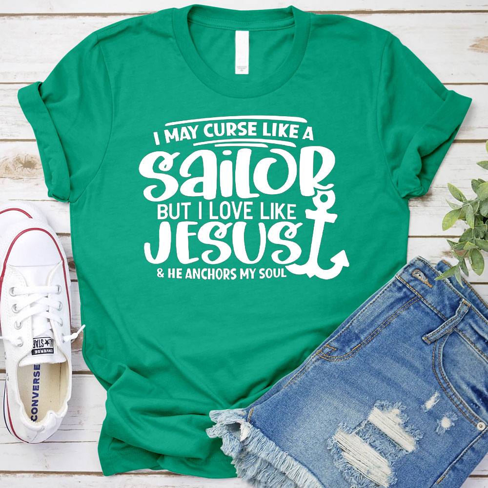 I May Curse Like A Sailor But I Love Like Jesus Christian T-Shirt