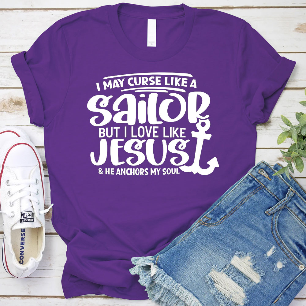I May Curse Like A Sailor But I Love Like Jesus Christian T-Shirt