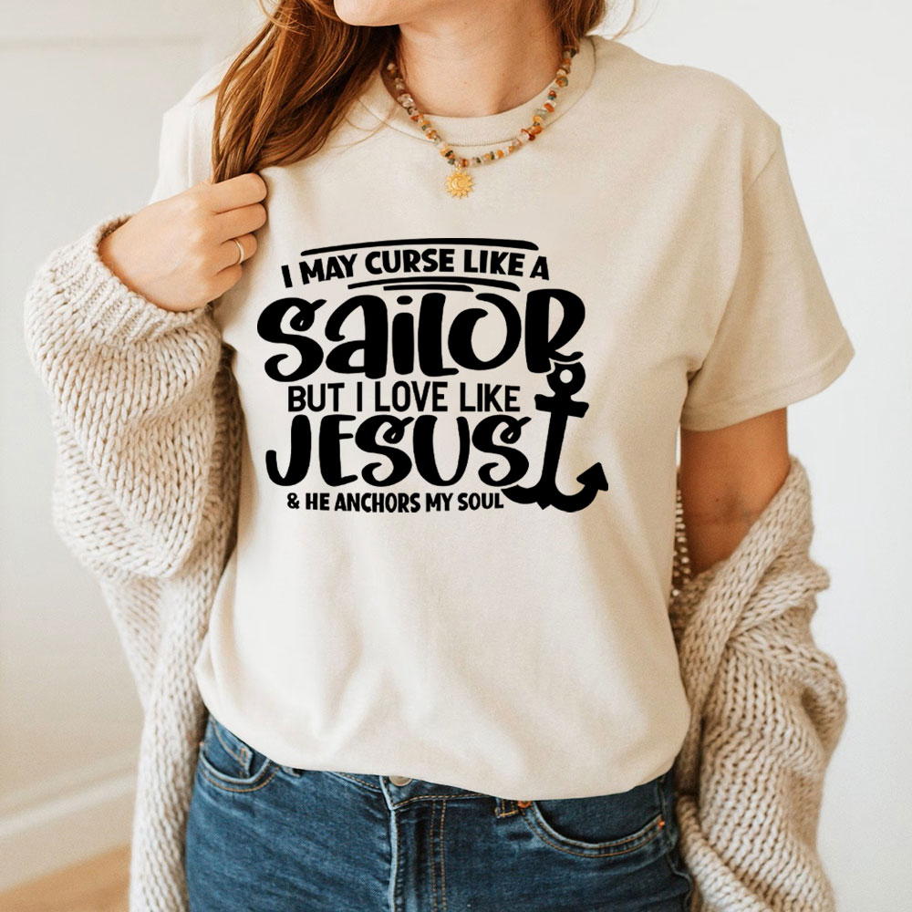 I May Curse Like A Sailor But I Love Like Jesus Christian T-Shirt