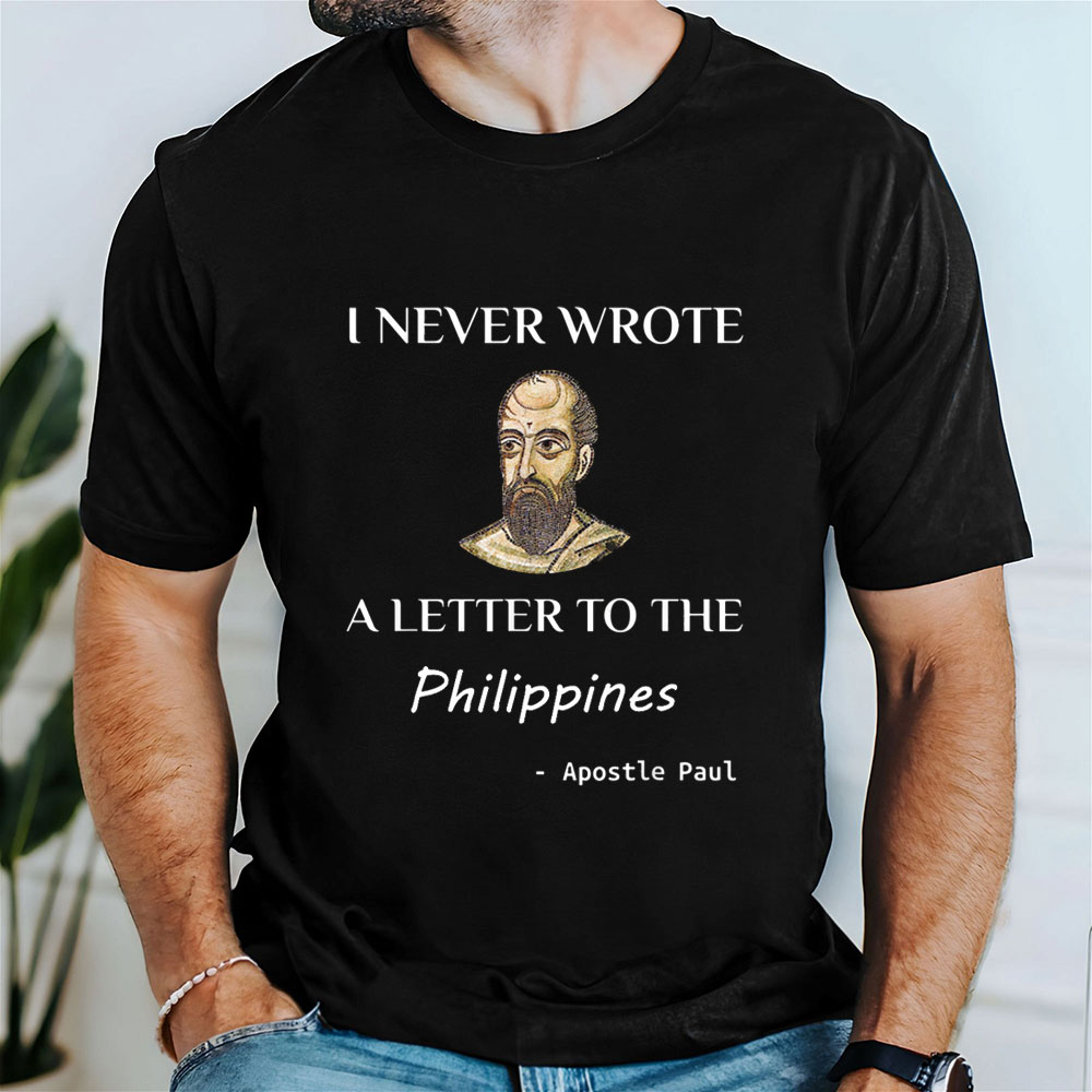 I Never Wrote A Letter To The Philippines Christian T-Shirt