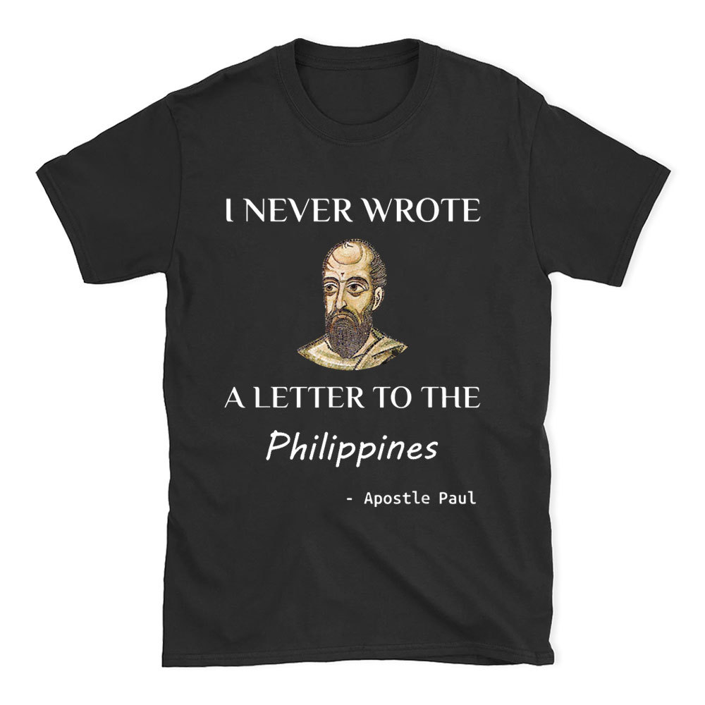I Never Wrote A Letter To The Philippines Christian T-Shirt