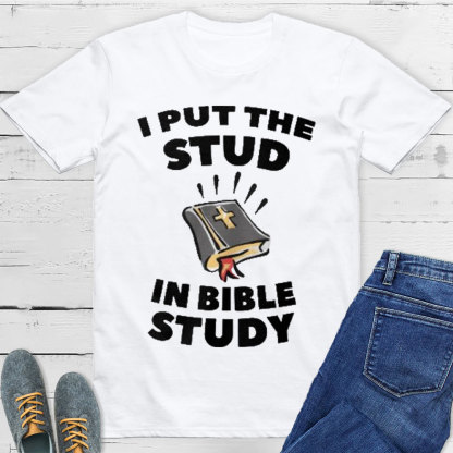 I Put The Stud In Bible Study Christian T-Shirt