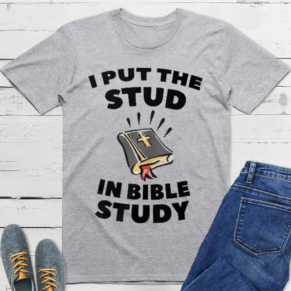 I Put The Stud In Bible Study Christian T-Shirt