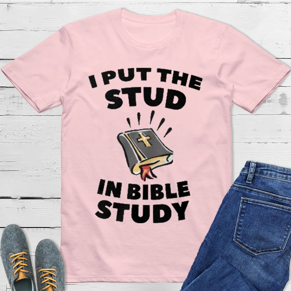 I Put The Stud In Bible Study Christian T-Shirt