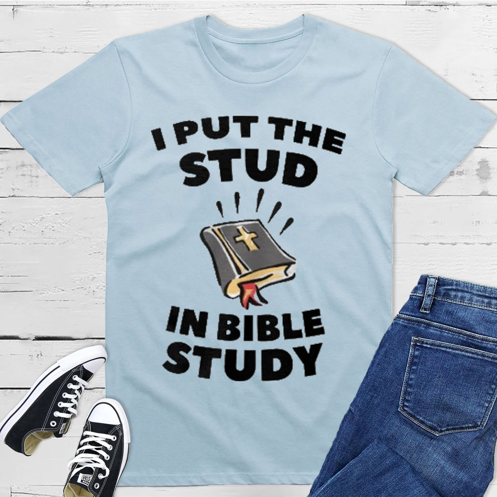 I Put The Stud In Bible Study Christian T-Shirt